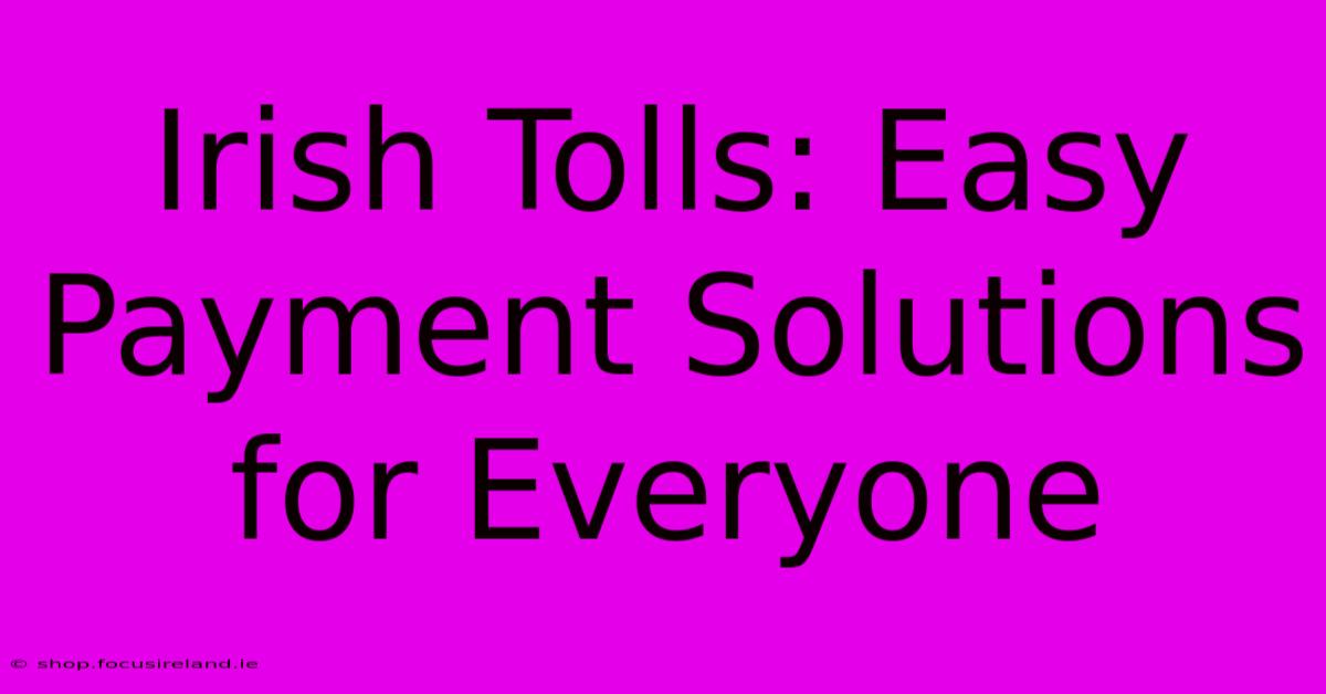 Irish Tolls: Easy Payment Solutions For Everyone