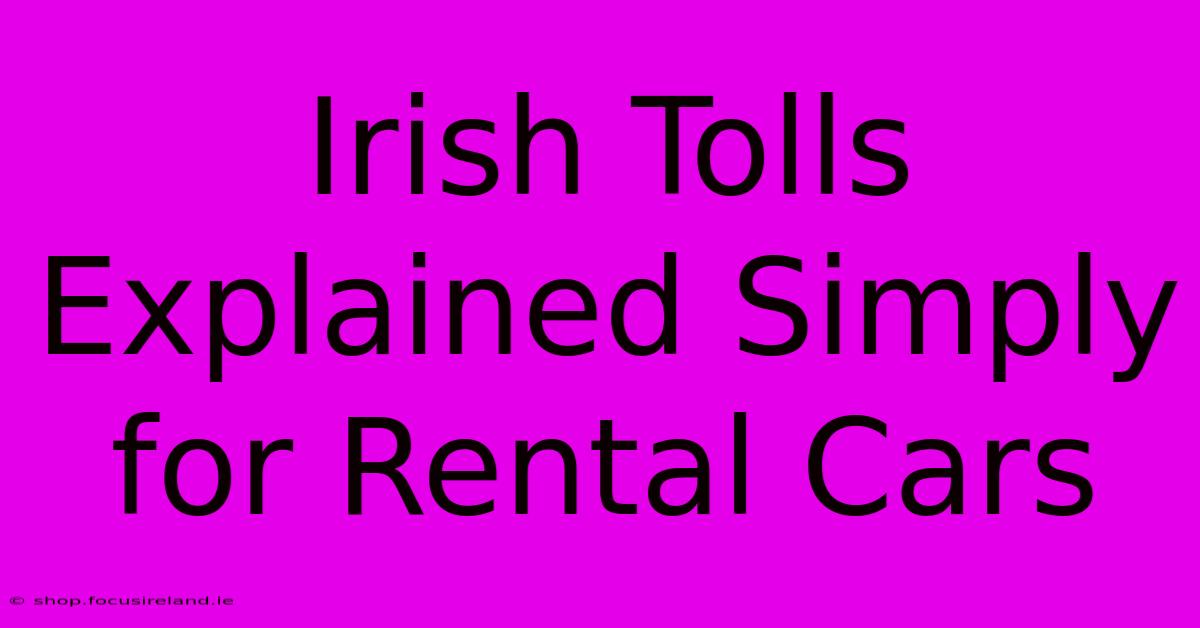 Irish Tolls Explained Simply For Rental Cars