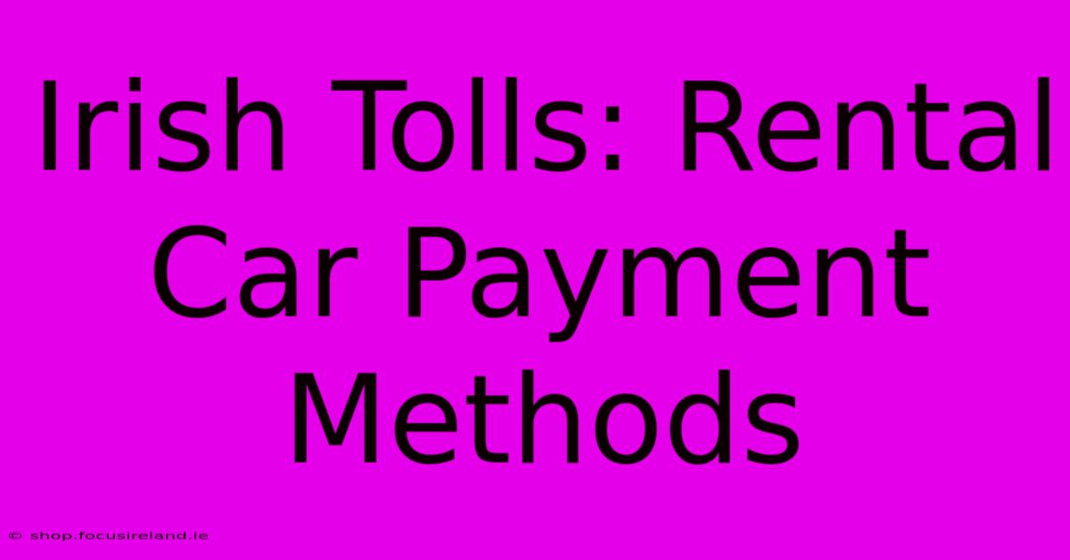 Irish Tolls: Rental Car Payment Methods