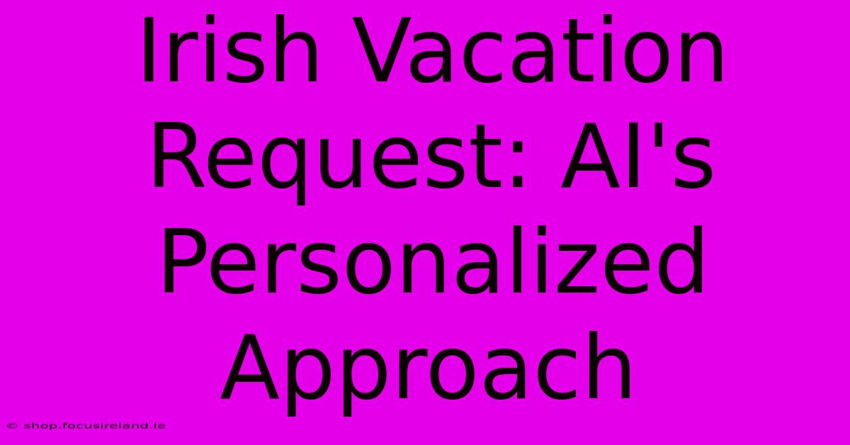 Irish Vacation Request: AI's Personalized Approach