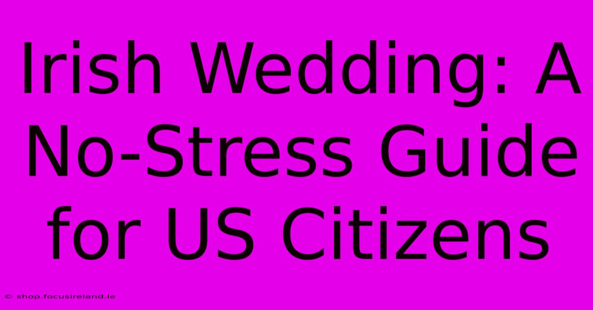 Irish Wedding: A No-Stress Guide For US Citizens