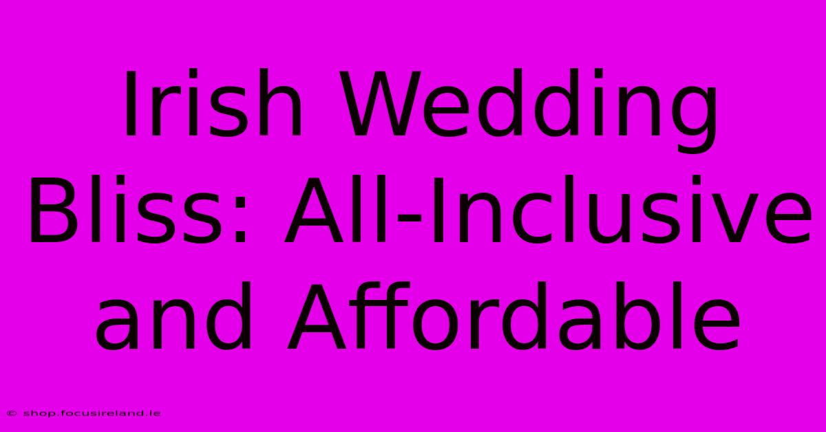 Irish Wedding Bliss: All-Inclusive And Affordable