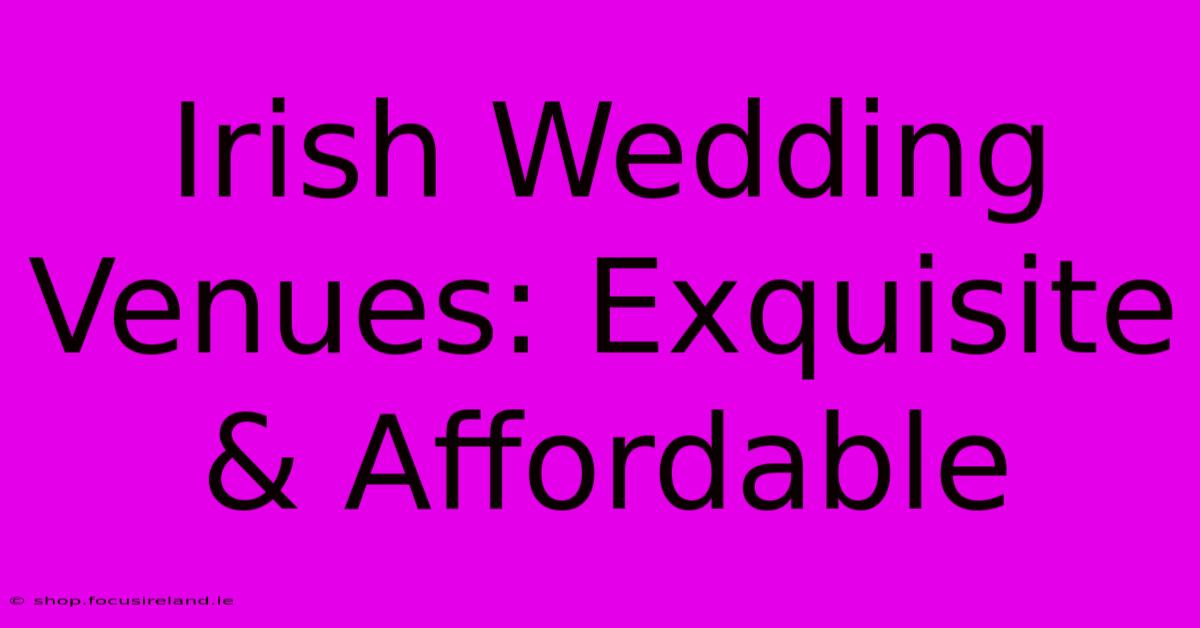 Irish Wedding Venues: Exquisite & Affordable