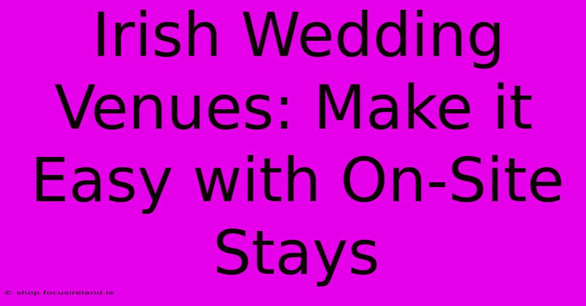 Irish Wedding Venues: Make It Easy With On-Site Stays