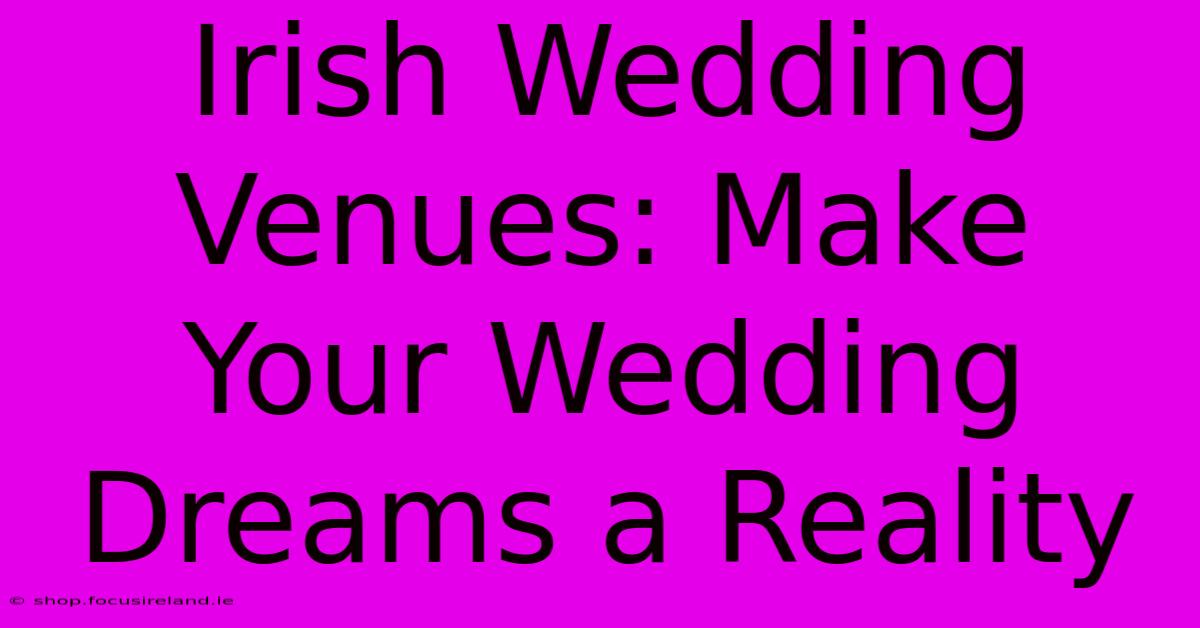 Irish Wedding Venues: Make Your Wedding Dreams A Reality