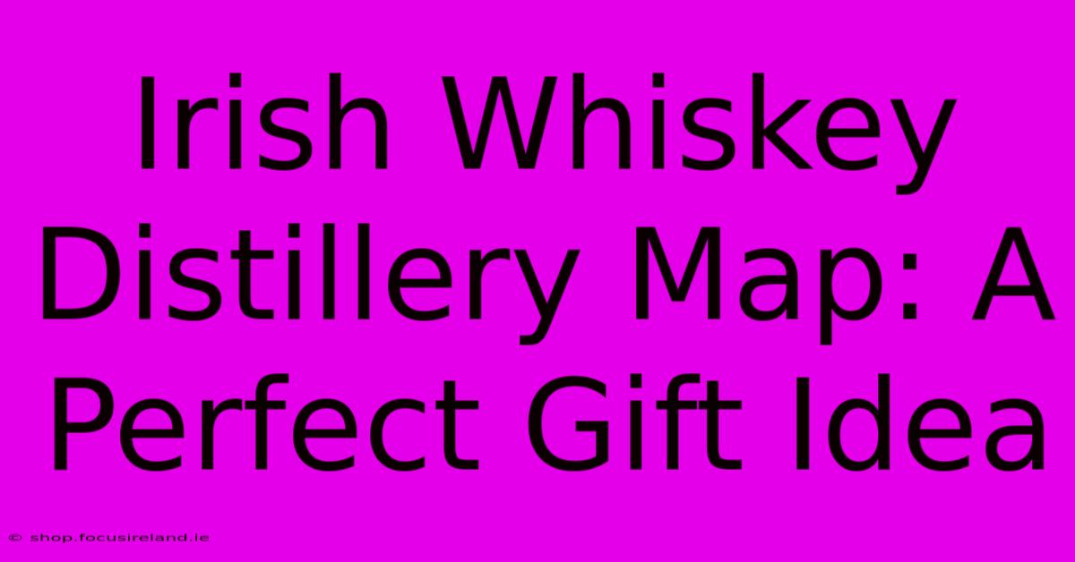 Irish Whiskey Distillery Map: A Perfect Gift Idea