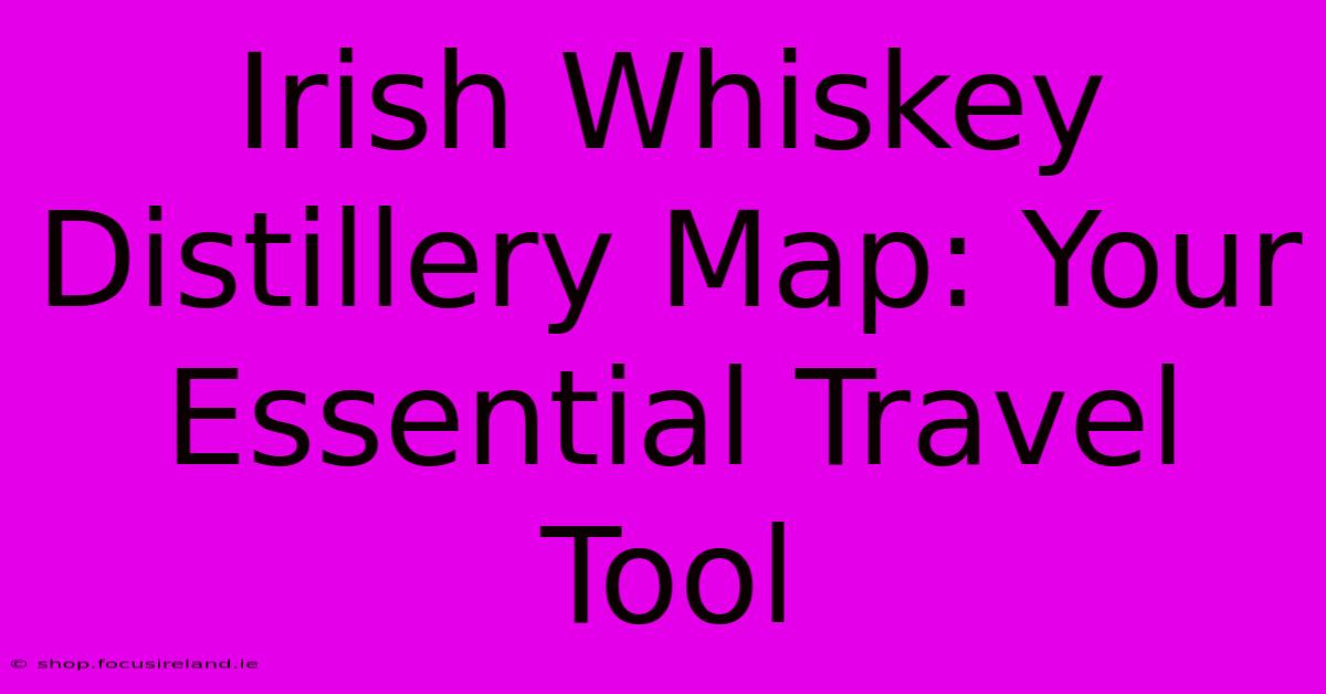 Irish Whiskey Distillery Map: Your Essential Travel Tool