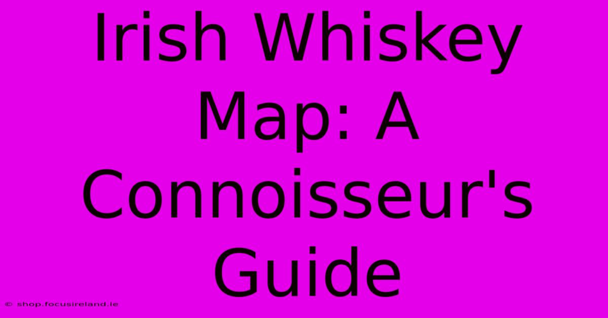 Irish Whiskey Map: A Connoisseur's Guide