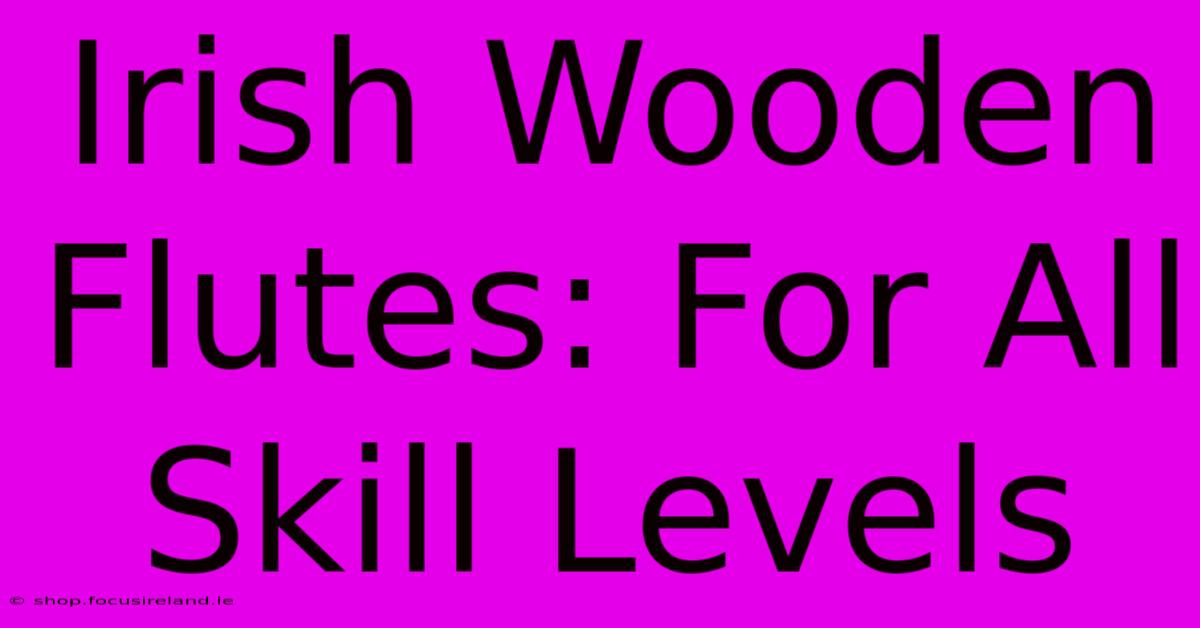 Irish Wooden Flutes: For All Skill Levels