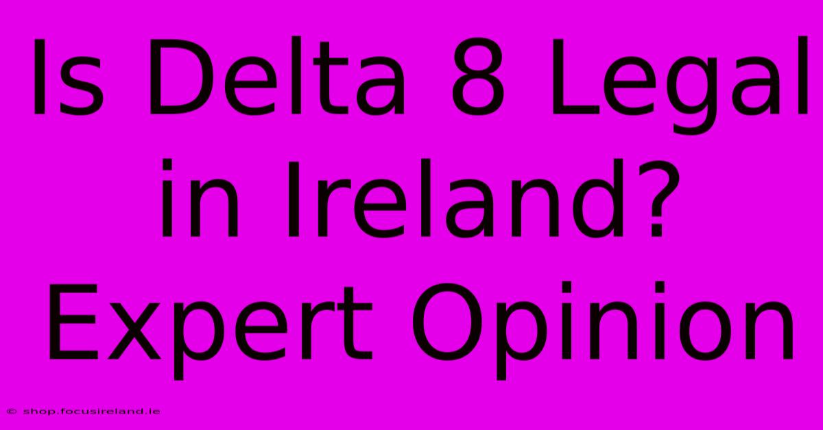 Is Delta 8 Legal In Ireland? Expert Opinion