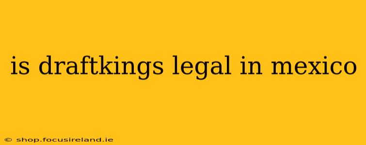 is draftkings legal in mexico