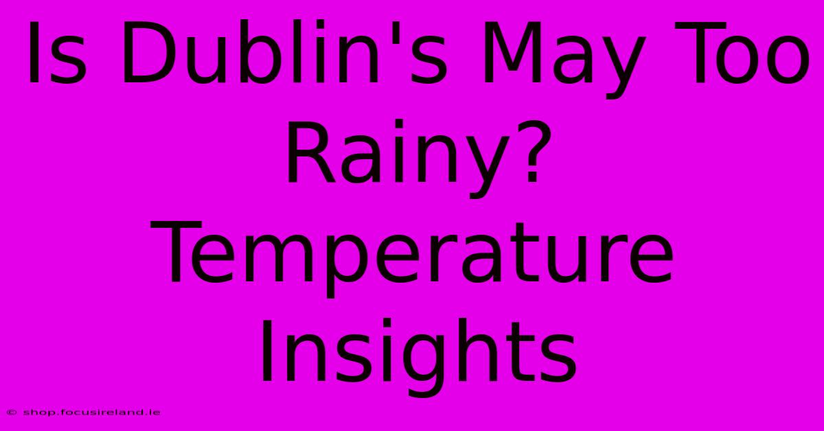 Is Dublin's May Too Rainy? Temperature Insights