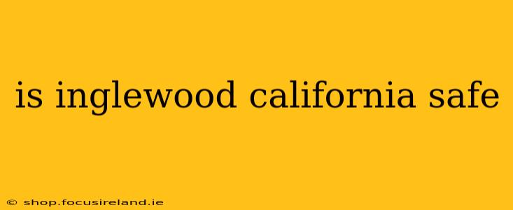 is inglewood california safe