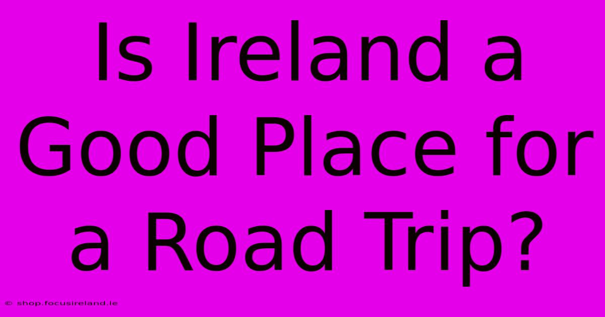 Is Ireland A Good Place For A Road Trip?