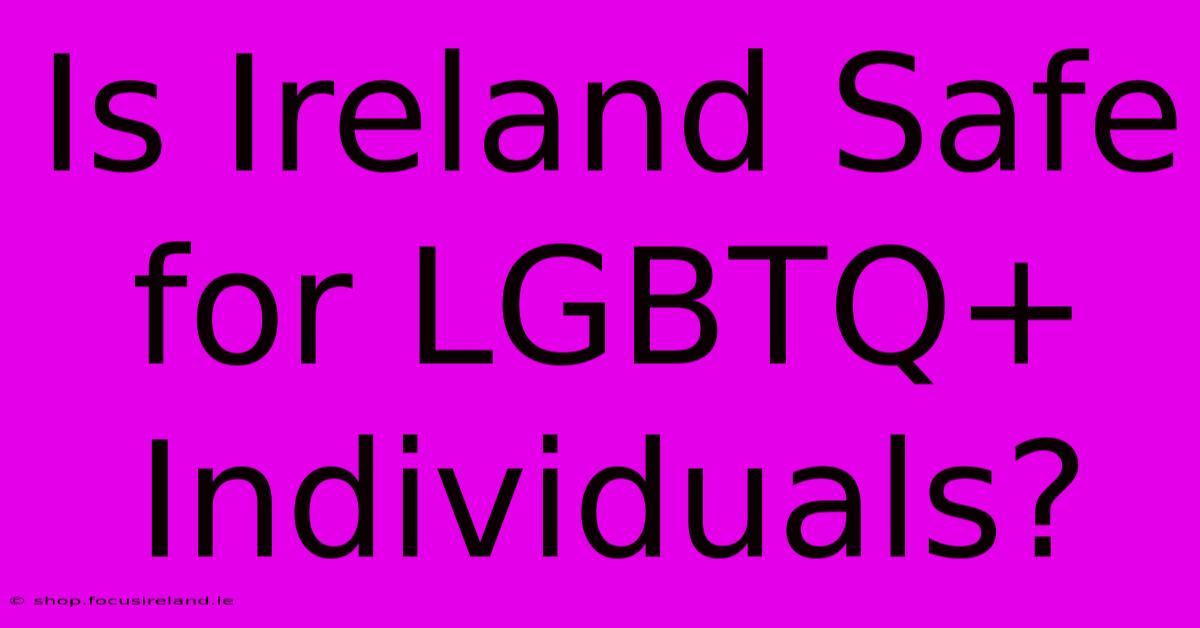 Is Ireland Safe For LGBTQ+ Individuals?