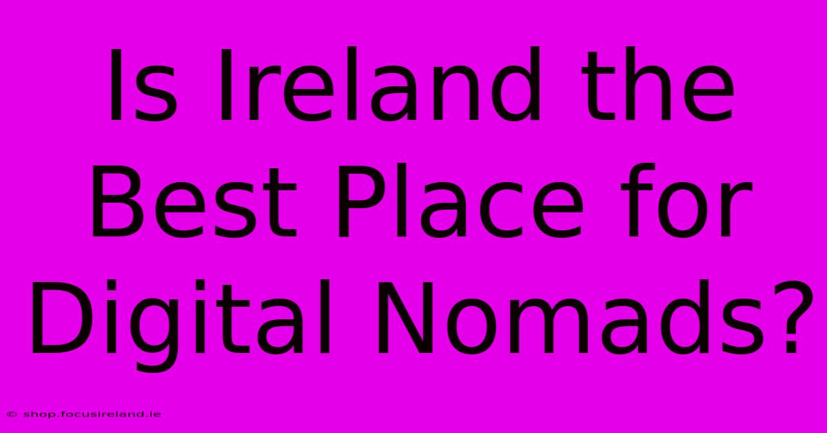 Is Ireland The Best Place For Digital Nomads?