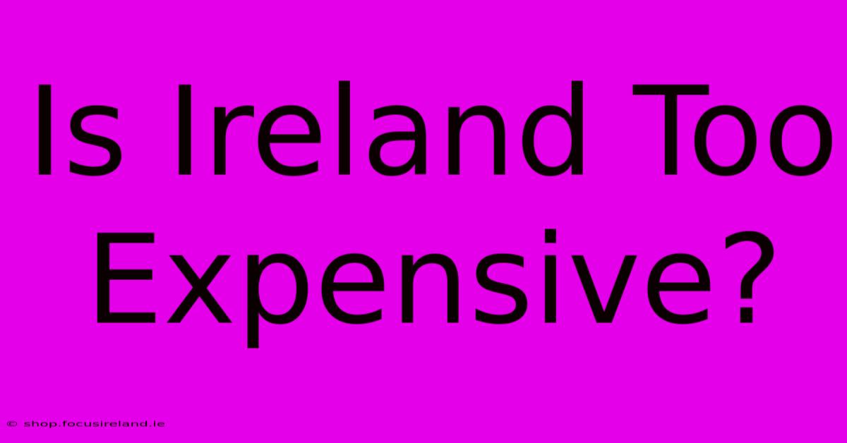 Is Ireland Too Expensive?