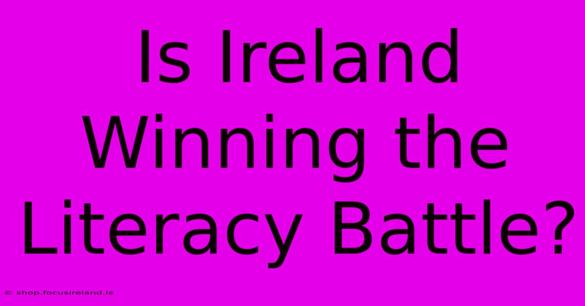 Is Ireland Winning The Literacy Battle?