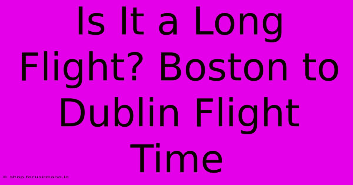 Is It A Long Flight? Boston To Dublin Flight Time