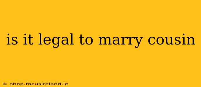 is it legal to marry cousin