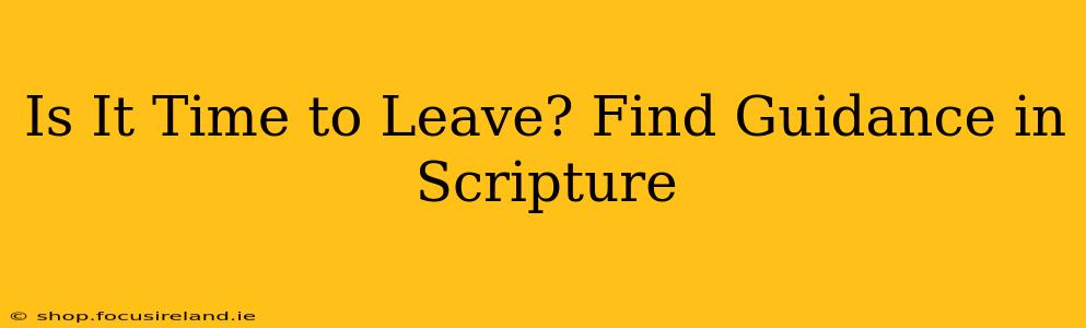 Is It Time to Leave? Find Guidance in Scripture