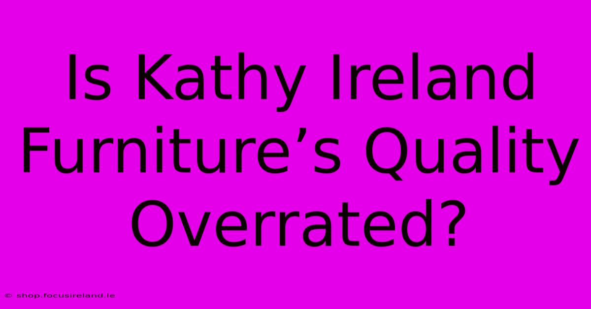 Is Kathy Ireland Furniture’s Quality Overrated?