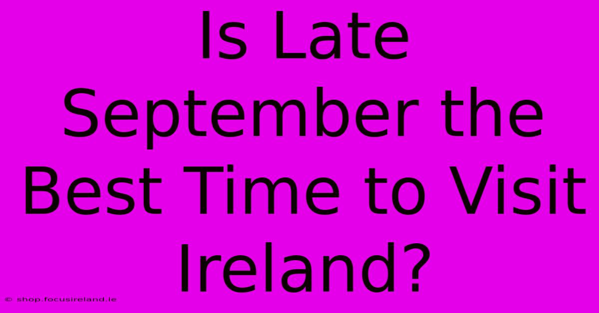 Is Late September The Best Time To Visit Ireland?