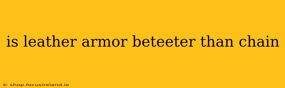 is leather armor beteeter than chain