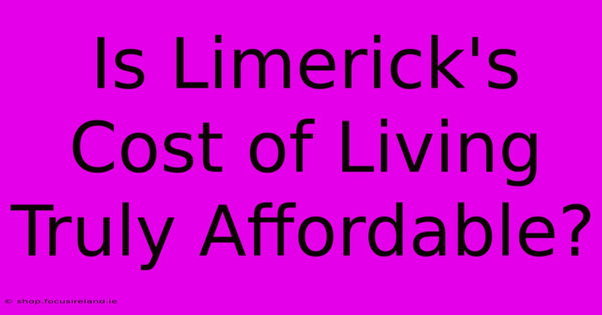 Is Limerick's Cost Of Living Truly Affordable?