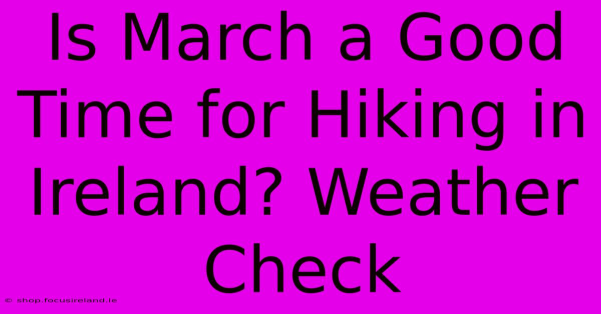 Is March A Good Time For Hiking In Ireland? Weather Check