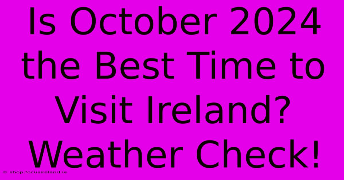 Is October 2024 The Best Time To Visit Ireland? Weather Check!