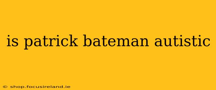 is patrick bateman autistic
