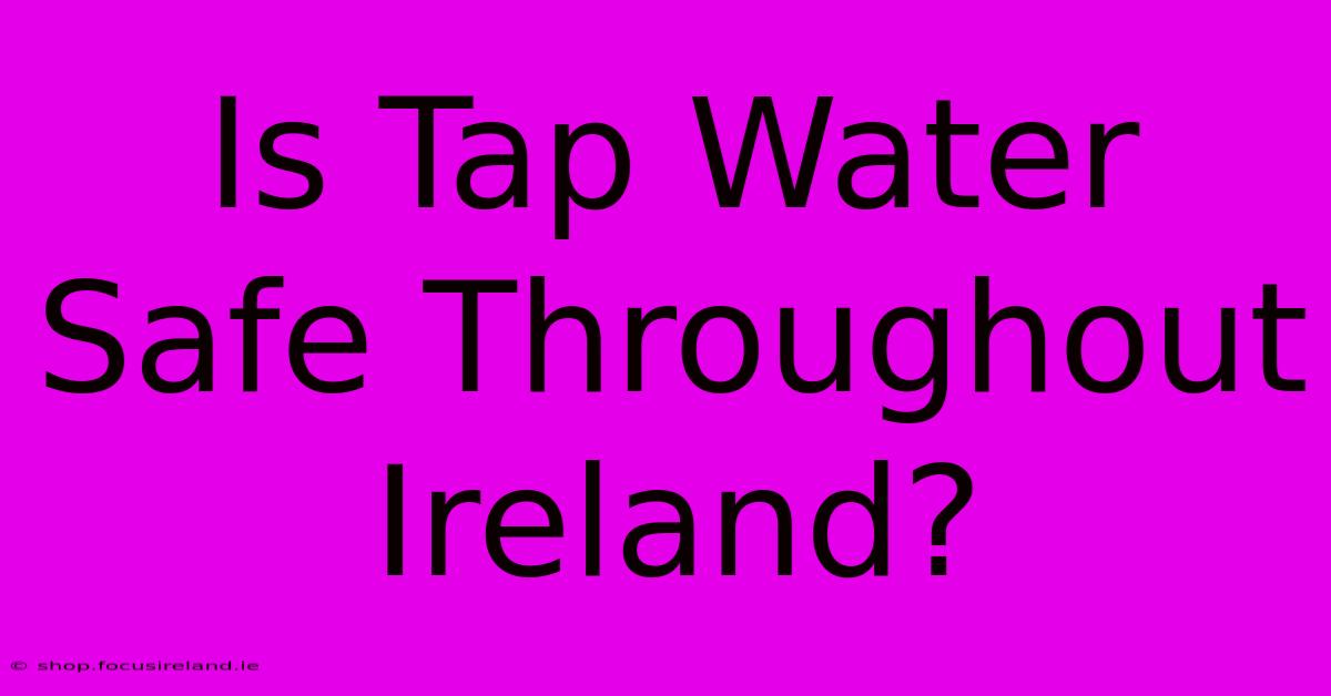 Is Tap Water Safe Throughout Ireland?