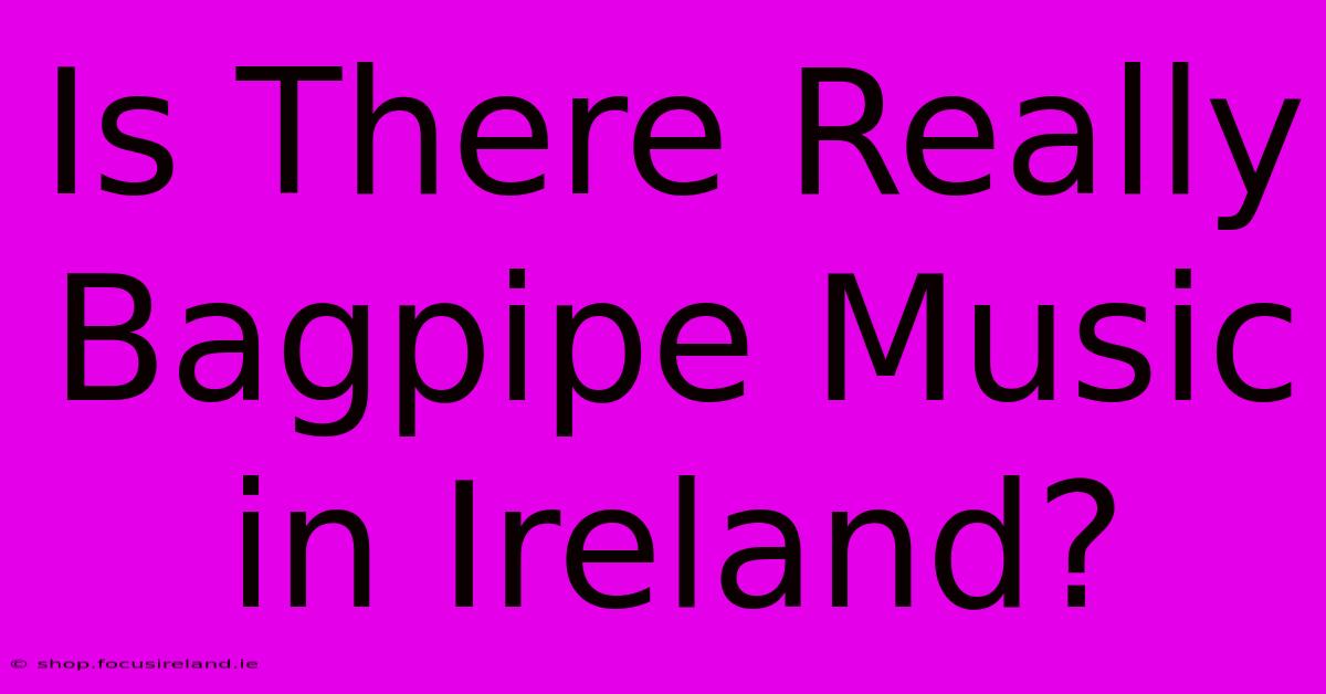 Is There Really Bagpipe Music In Ireland?