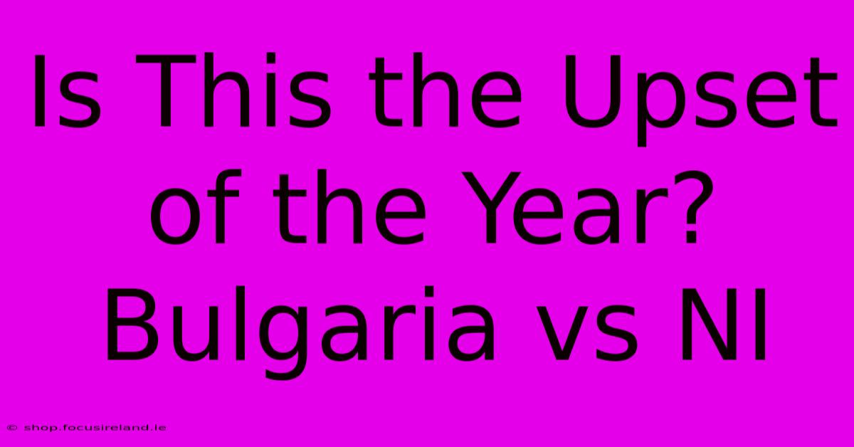 Is This The Upset Of The Year? Bulgaria Vs NI