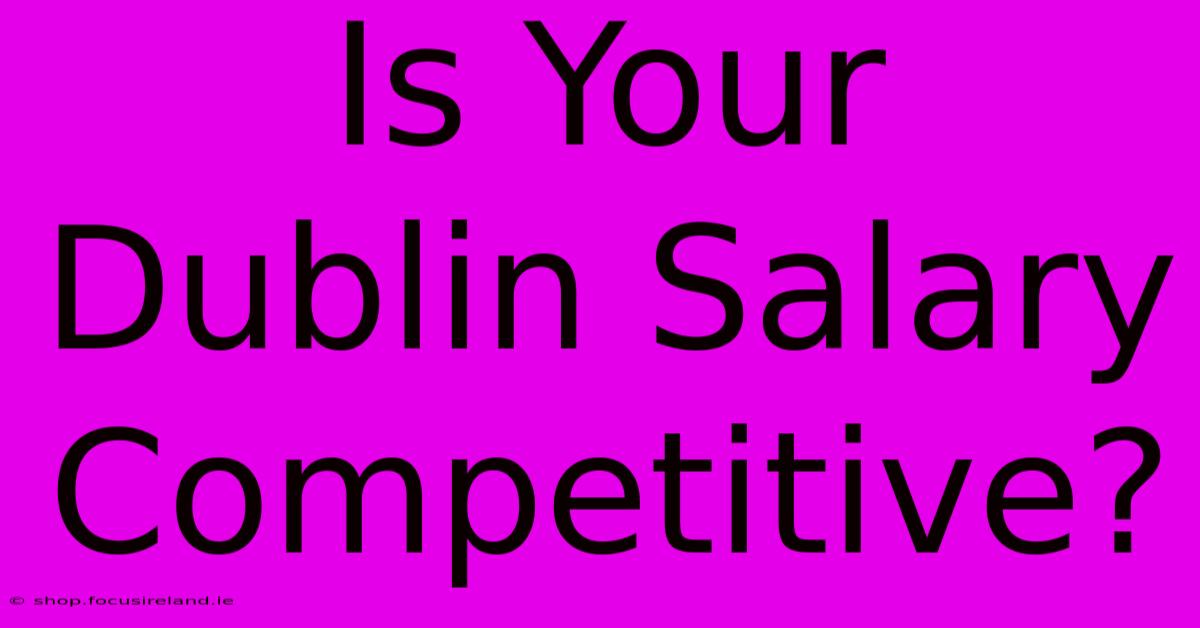 Is Your Dublin Salary Competitive?