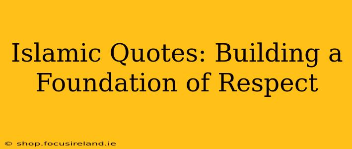 Islamic Quotes: Building a Foundation of Respect