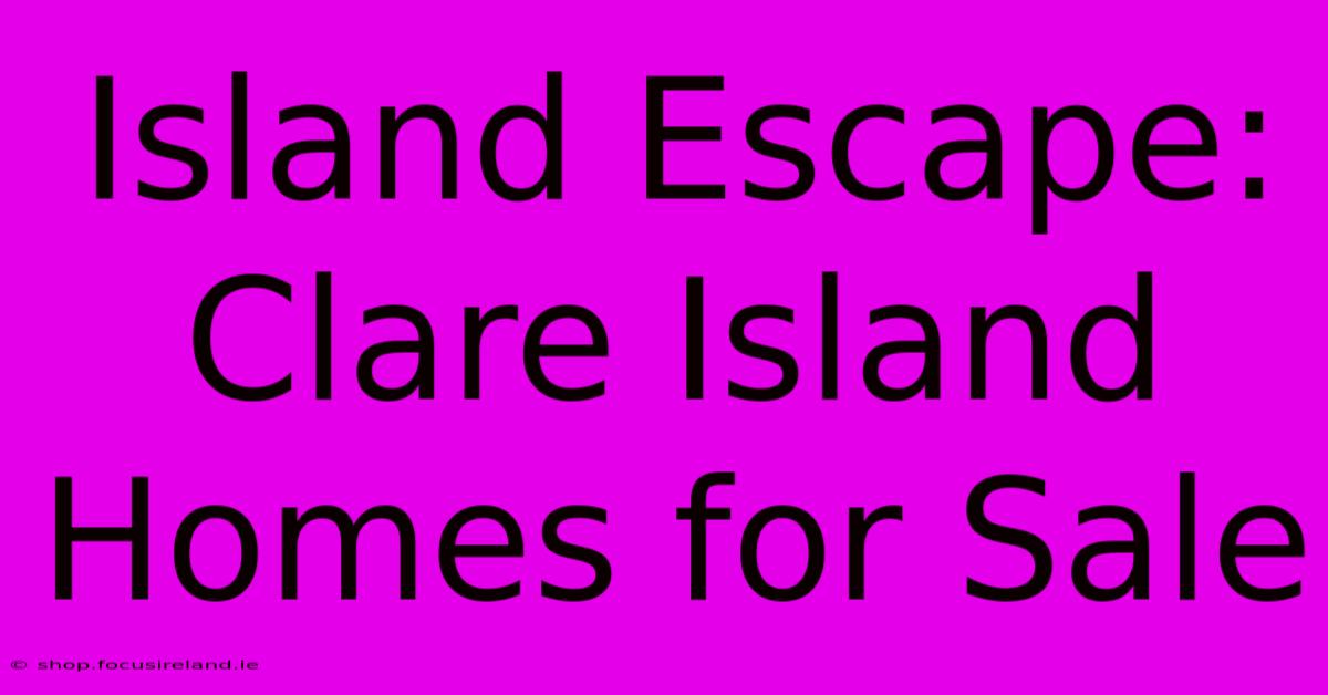 Island Escape: Clare Island Homes For Sale