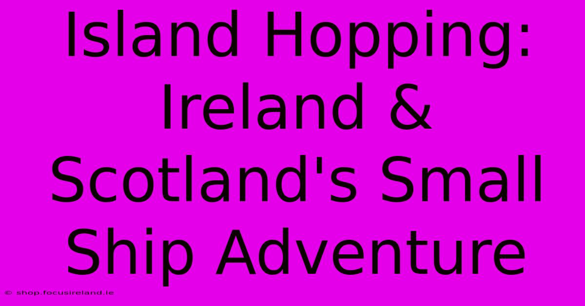 Island Hopping: Ireland & Scotland's Small Ship Adventure