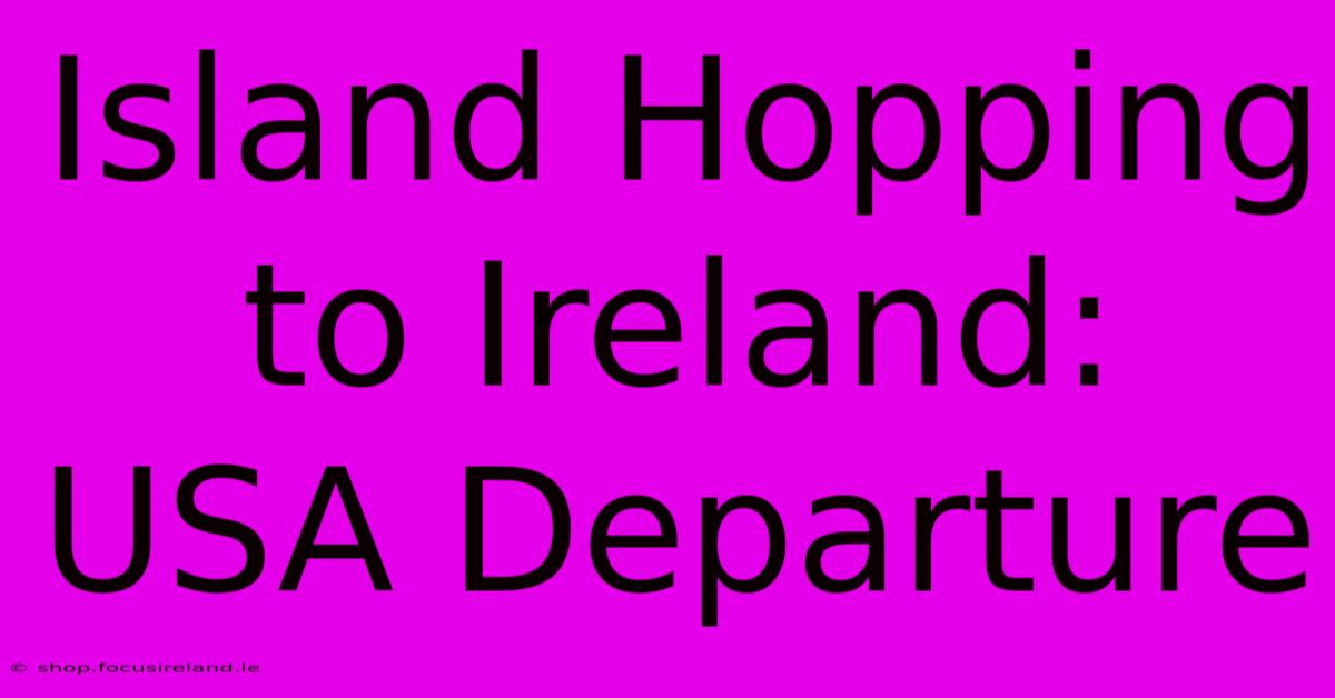 Island Hopping To Ireland: USA Departure