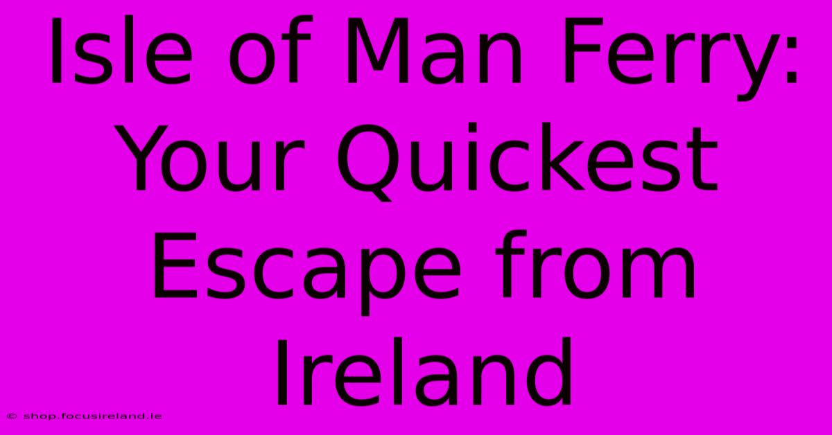 Isle Of Man Ferry: Your Quickest Escape From Ireland