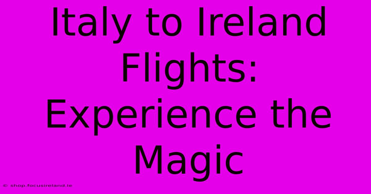 Italy To Ireland Flights: Experience The Magic