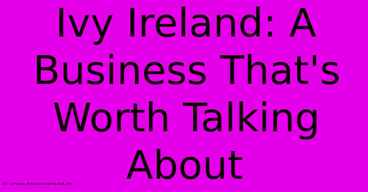 Ivy Ireland: A Business That's Worth Talking About