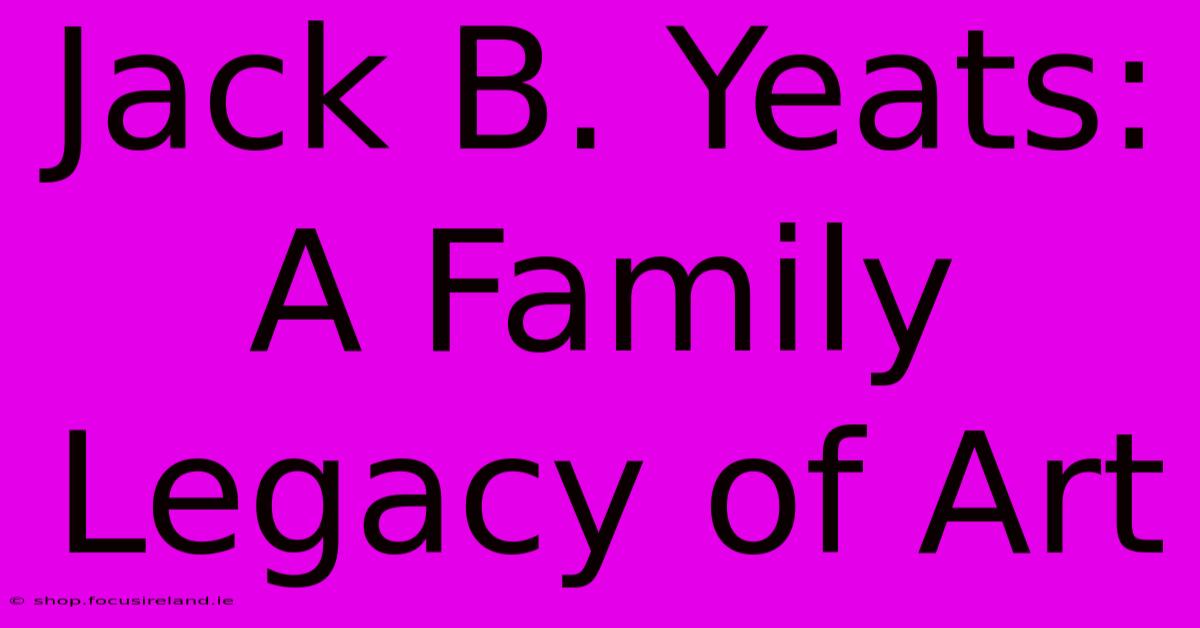 Jack B. Yeats:  A Family Legacy Of Art