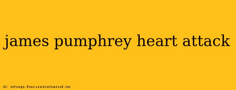 james pumphrey heart attack