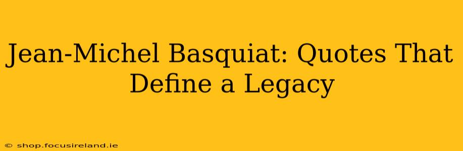 Jean-Michel Basquiat: Quotes That Define a Legacy