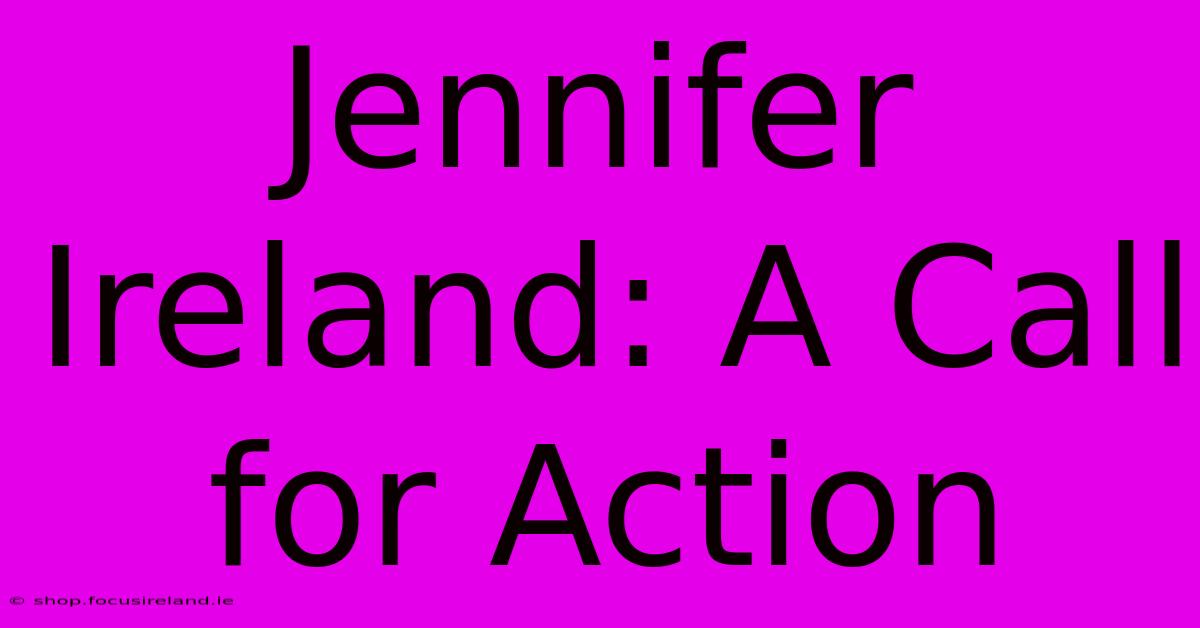 Jennifer Ireland: A Call For Action