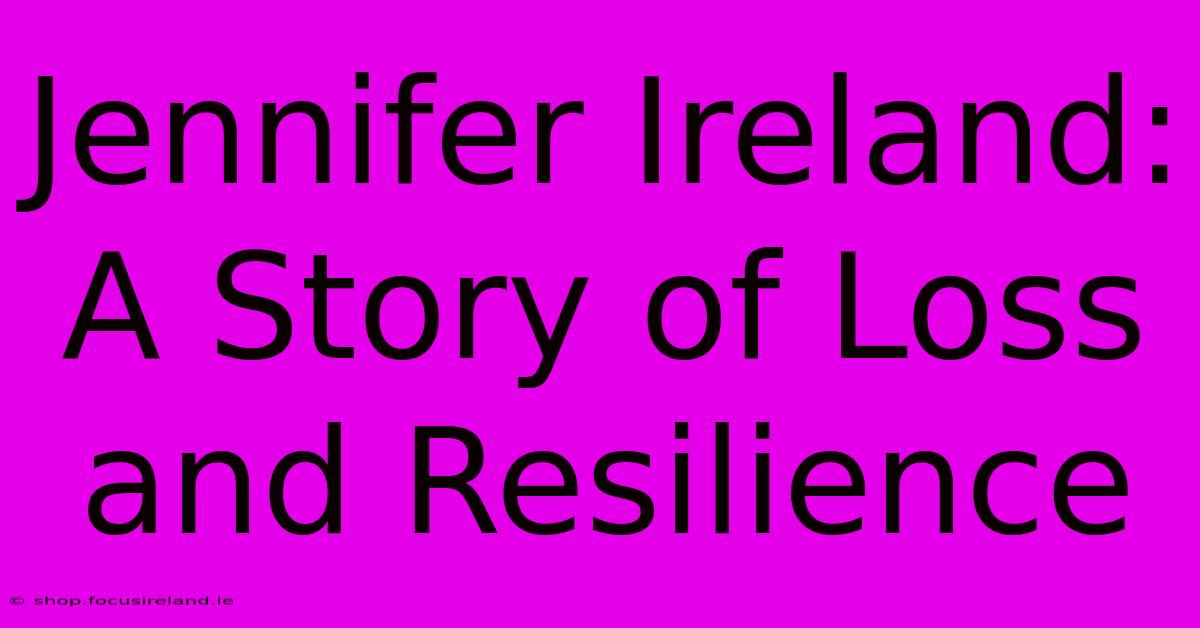 Jennifer Ireland: A Story Of Loss And Resilience