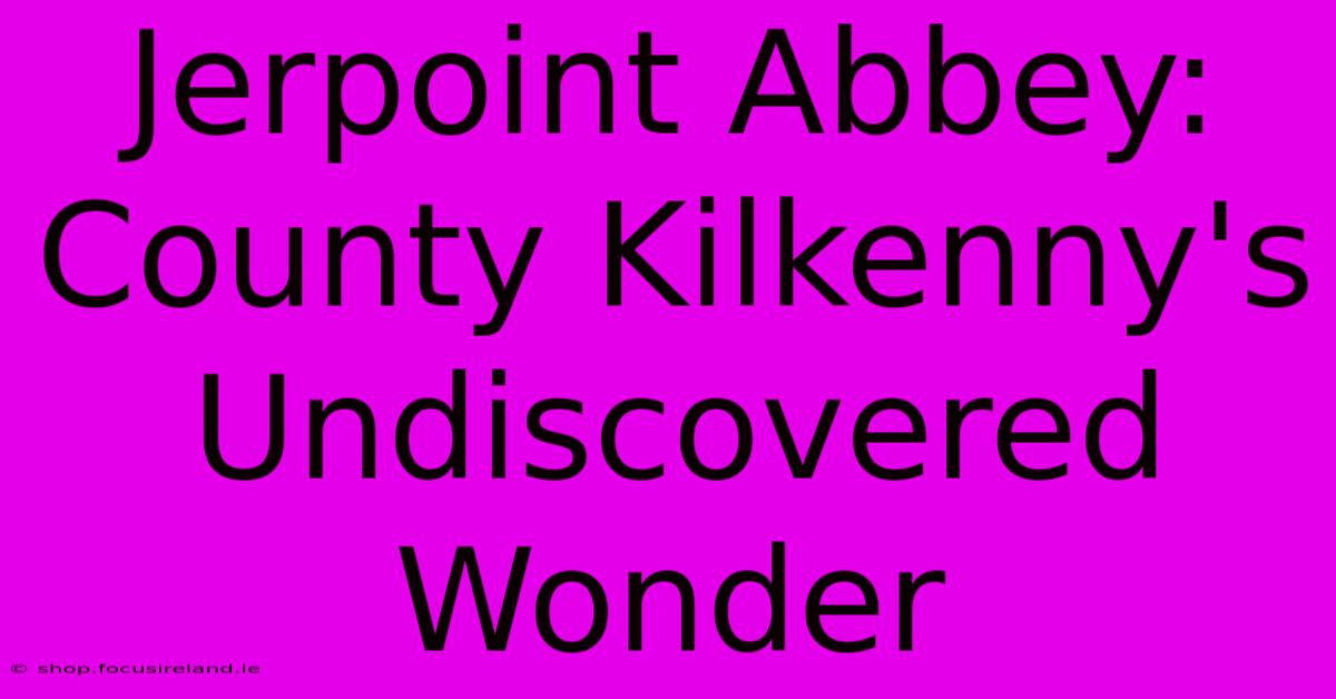 Jerpoint Abbey: County Kilkenny's Undiscovered Wonder