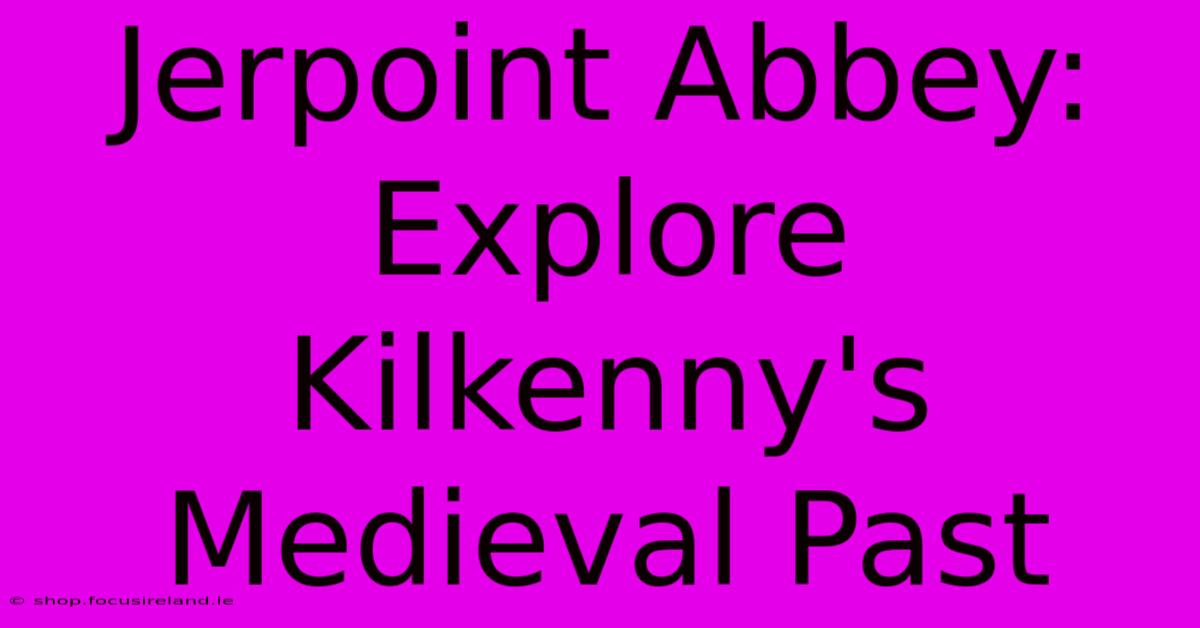 Jerpoint Abbey: Explore Kilkenny's Medieval Past